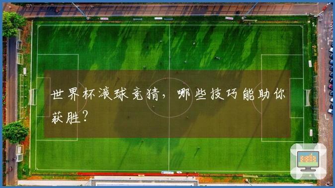 世界杯滚球竞猜，哪些技巧能助你获胜？