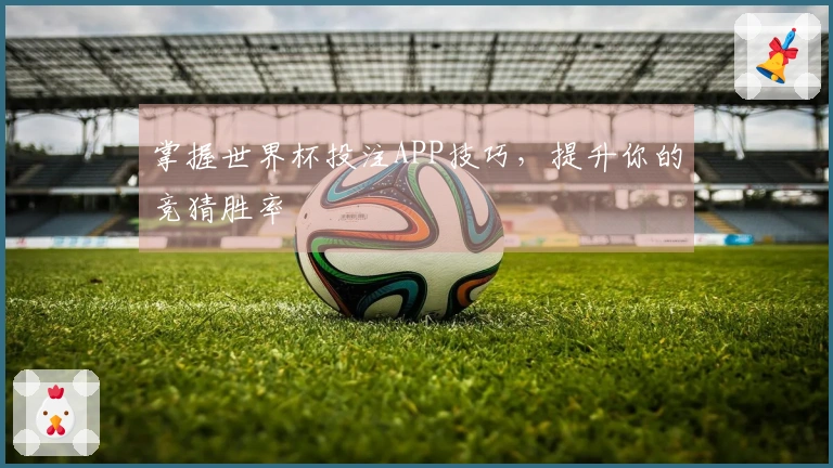 掌握世界杯投注APP技巧，提升你的竞猜胜率