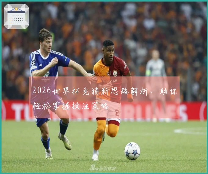 2026世界杯竞猜新思路解析，助你轻松掌握投注策略
